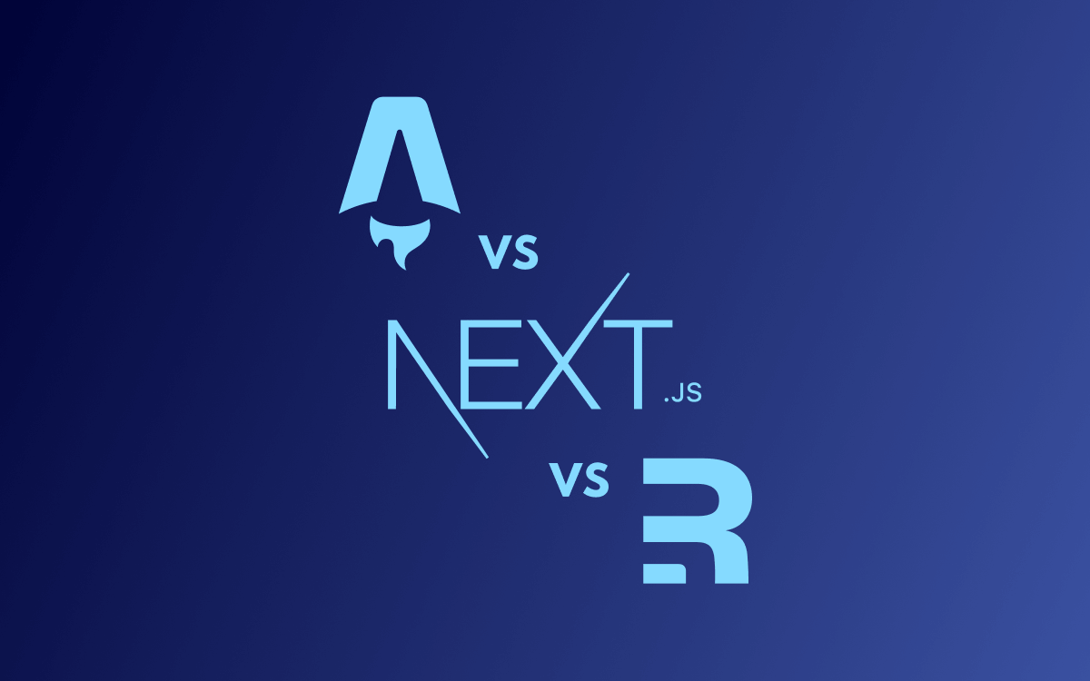 Astro vs. Next.js vs. Remix — Which One Should You Use for Your Next Project?