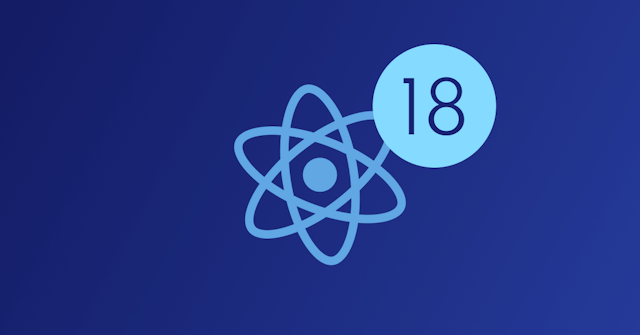 React 18 — A Dive Into the Newest Version of React